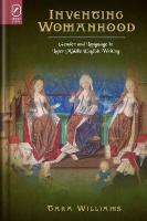 Inventing Womanhood: Gender and Language in Later Middle English Writing