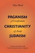 Paganism - Christianity - Judaism: A Confession of Faith