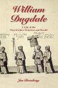 William Dugdale: A Life of the Warwickshire Historian and Herald