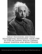 Great Inventors and Their Monumental Inventions: From 1900 to 1950 Including Willis Carrier, Albert Einstein and Many Others