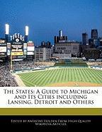 The States: A Guide to Michigan and Its Cities Including Lansing, Detroit and Others