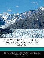 A Traveler's Guide to the Best Places to Visit in Alaska