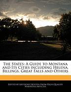 The States: A Guide to Montana and Its Cities Including Helena, Billings, Great Falls and Others
