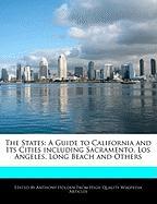 The States: A Guide to California and Its Cities Including Sacramento, Los Angeles, Long Beach and Others