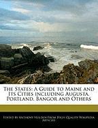 The States: A Guide to Maine and Its Cities Including Augusta, Portland, Bangor and Others