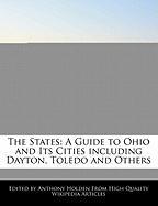 The States: A Guide to Ohio and Its Cities Including Dayton, Toledo and Others