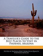 A Traveler's Guide to the Best Places to Visit in Phoenix, Arizona