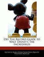 Off the Record Guide to Walt Disney's the Incredibles