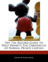 Off the Record Guide to Walt Disney's the Chronicles of Narnia: Prince Caspian