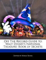 Off the Record Guide to Walt Disney's National Treasure: Book of Secrets