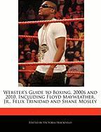 Webster's Guide to Boxing, 2000s and 2010, Including Floyd Mayweather, JR., Felix Trinidad and Shane Mosley
