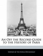 An Off the Record Guide to the History of Paris