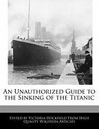 An Unauthorized Guide to the Sinking of the Titanic