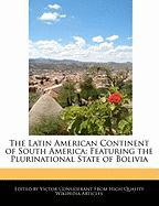 The Latin American Continent of South America: Featuring the Plurinational State of Bolivia