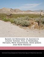 Roads to Nowhere in America's Ghost Towns, Vol. 6: Nebraska, Nevada, New Hampshire, New Jersey, and New Mexico