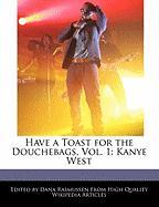 Have a Toast for the Douchebags, Vol. 1: Kanye West