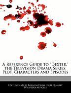 A Reference Guide to Dexter, the Television Drama Series: Plot, Characters and Episodes