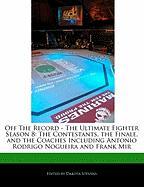 Off the Record - The Ultimate Fighter Season 8: The Contestants, the Finale, and the Coaches Including Antonio Rodrigo Nogueira and Frank Mir