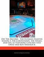 Off the Record - The Ultimate Fighter Season 3: The Contestants, the Finale, and Ufc 61 Featuring Coaches Tito Ortiz and Ken Shamrock