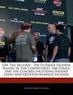 Off the Record - The Ultimate Fighter Season 10: The Contestants, the Finale, and the Coaches Including Rashad Evans and Quinton Rampage Jackson