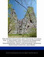 The United Kingdom's Lost Medieval Villages, Vol. 1: England's Lost Villages of Berkshire, Cumbria, Devon, Gloucestershire, Hertfordshire, Kent, Linco