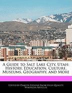 A Guide to Salt Lake City, Utah: History, Education, Culture, Museums, Geography, and More