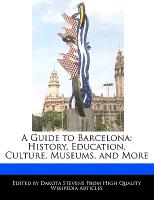 A Guide to Barcelona: History, Education, Culture, Museums, and More