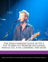 The Unauthorized Guide of Vh-1 Top 10 One-Hit Wonder Including Vanilla Ice, A-Ha, Gerardo, and More