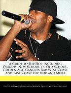 A Guide to Hip Hop Including Origins, New School vs. Old School, Golden Age, Gangsta Rap, West Coast and East Coast Hip Hop, and More