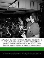 A Guide to Post-Metal Music Including the Origins, Pioneers of the Genre, and Famous Bands Such as Burst, Isis, Dirge, Made Out of Babies, and More