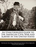 An Unauthorized Guide to the American Civil War and Slavery in the United States
