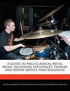 A Guide to Neo-Classical Metal Music Including Influences, Pioneer and Other Artists Who Followed