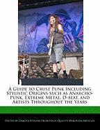 A Guide to Crust Punk Including Stylistic Origins Such as Anarcho-Punk, Extreme Metal, D-Beat, and Artists Throughout the Years