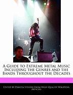 A Guide to Extreme Metal Music Including the Genres and the Bands Throughout the Decades