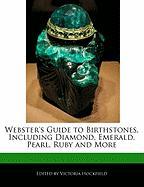 Webster's Guide to Birthstones, Including Diamond, Emerald, Pearl, Ruby and More