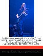 An Unauthorized Guide to My Dying Bride Including Current and Former Band Members, Studio Albums, Compilations, Top Hits, and More