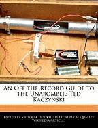 An Off the Record Guide to the Unabomber: Ted Kaczynski