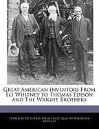 Great American Inventors from Eli Whitney to Thomas Edison and the Wright Brothers