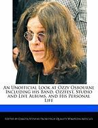 An Unofficial Look at Ozzy Osbourne Including His Band, Ozzfest, Studio and Live Albums, and His Personal Life