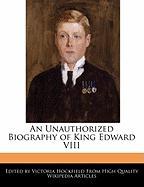 An Unauthorized Biography of King Edward VIII