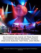 An Unofficial Look at Pink Floyd Including Band Members, Studio and Live Albums, Top Hits, and More