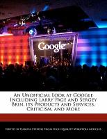 An Unofficial Look at Google Including Larry Page and Sergey Brin, Its Products and Services, Criticism, and More