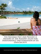 The Bahamas Past and Present: A History of the Nation's Fight for Independence and Formation of Its Own Society