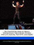 An Unofficial Look at Bruce Springsteen: The E Band, Studio and Live Albums, Top Hits, and More