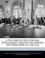 A History of the Central Intelligence Agency, Including the Directors of the CIA