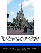The Unauthorized Guide to Walt Disney Resorts