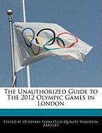 The Unauthorized Guide to the 2012 Olympic Games in London