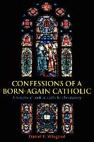 Confessions of a Born-Again Catholic: A Scriptural Look at Catholic Christianity