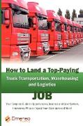 How to Land a Top-Paying Truck Transportation, Warehousing and Logistics Management Job: Your Complete Guide to Opportunities, Resumes and Cover Lette