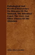 Pathological and Practical Researches on Diseases of the Stomach, the Intestinal Canel, the Liver, and Other Viscera of the Abdomen